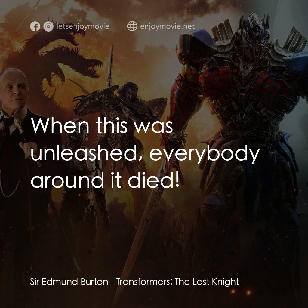 變形金剛：終極戰士電影對白：Sir Edmund Burton: When this was unleashed, everybody around it died!