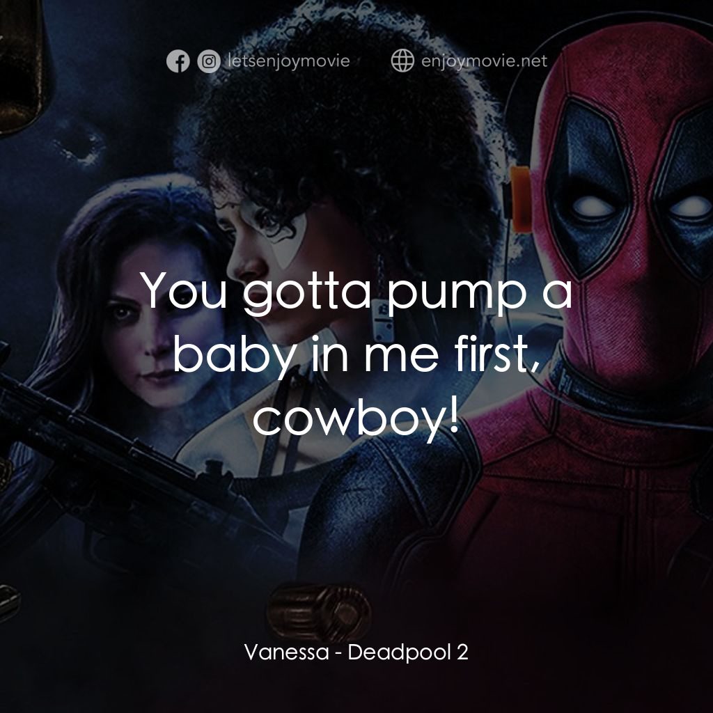 死侍 2電影對白：Vanessa: You gotta pump a baby in me first, cowboy!