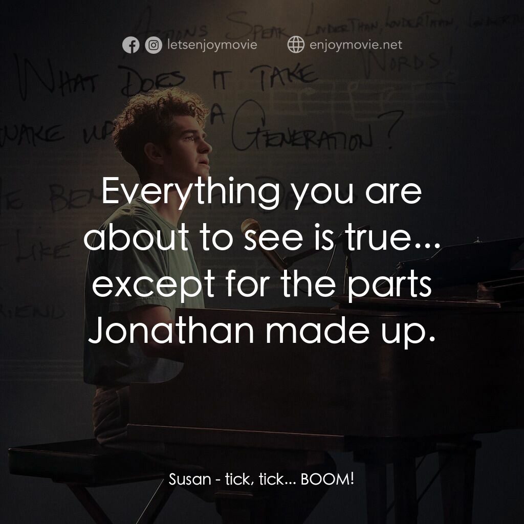 夢想期限 tick, tick...Boom!電影對白：Susan:  Everything you are about to see is true... except for the parts Jonathan 