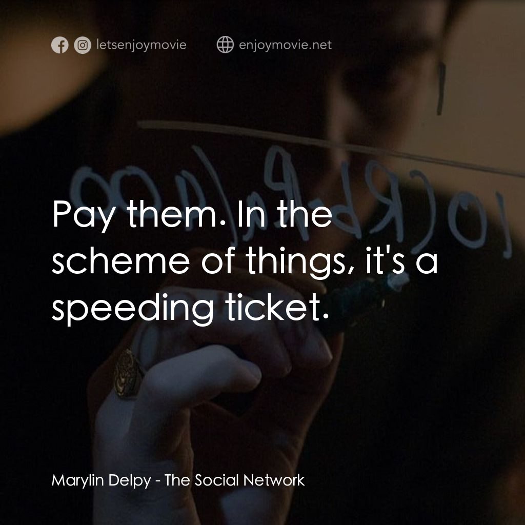 社群網戰電影對白：Marylin Delpy: Pay them. In the scheme of things, it's a speeding ticket.