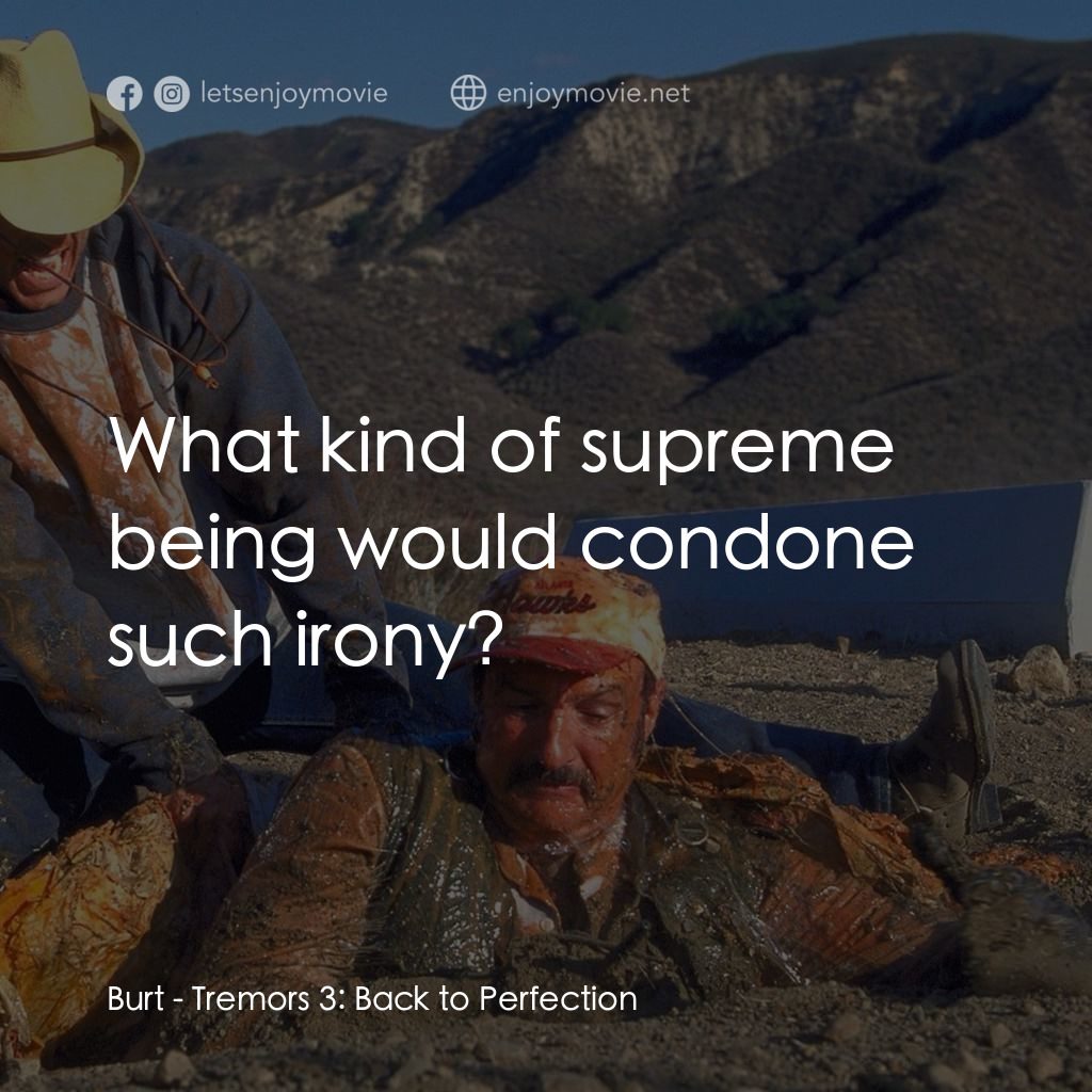 從地心竄出 3電影對白：Burt: What kind of supreme being would condone such irony?