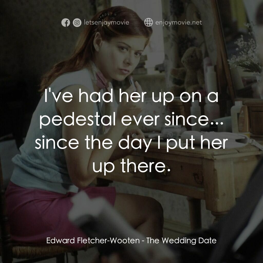 婚禮約會電影對白：Edward Fletcher-Wooten:  I've had her up on a pedestal ever since... since the da