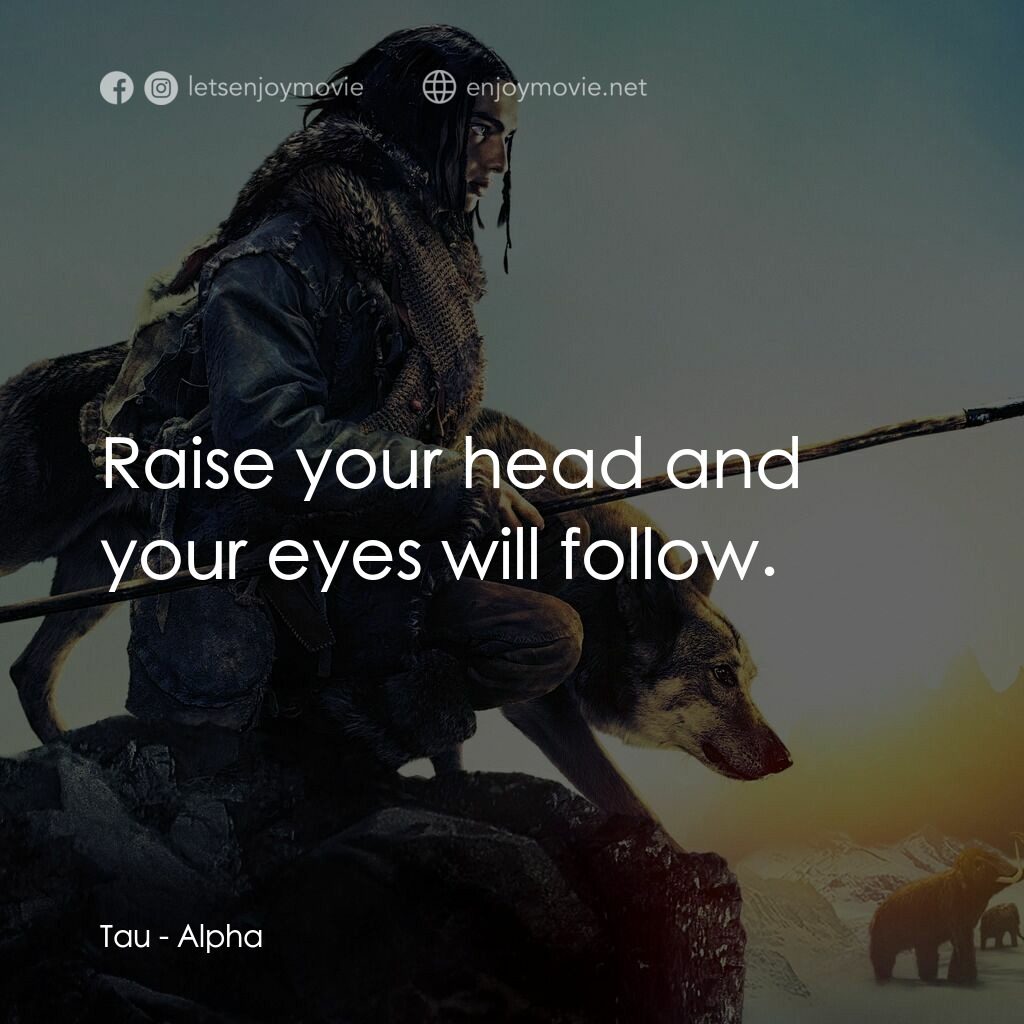極地之王電影對白：Tau:  Raise your head and your eyes will follow.