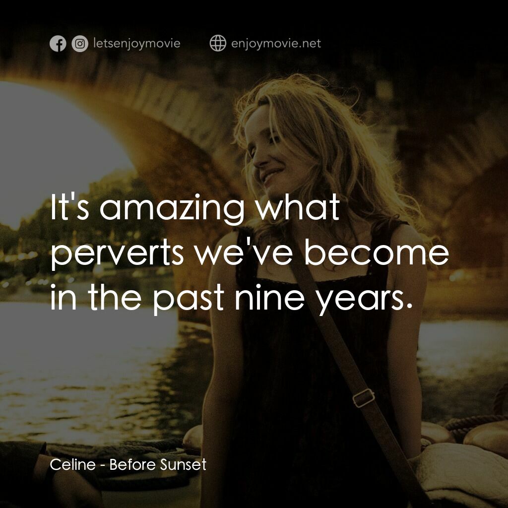 日落巴黎電影對白：Celine:  It's amazing what perverts we've become in the past nine years.
