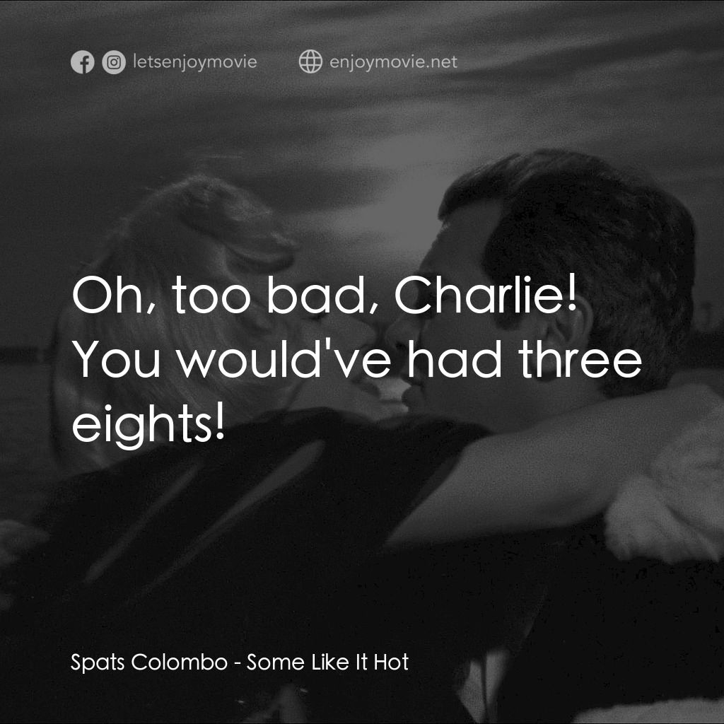 熱情如火電影對白：Spats Colombo: Oh, too bad, Charlie! You would've had three eights!