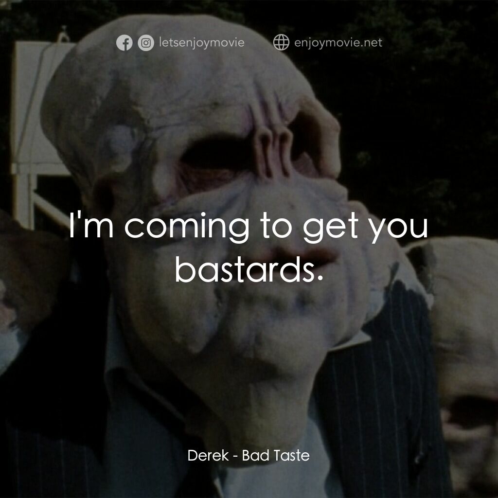 宇宙怪客電影對白：Derek:  I'm coming to get you bastards.