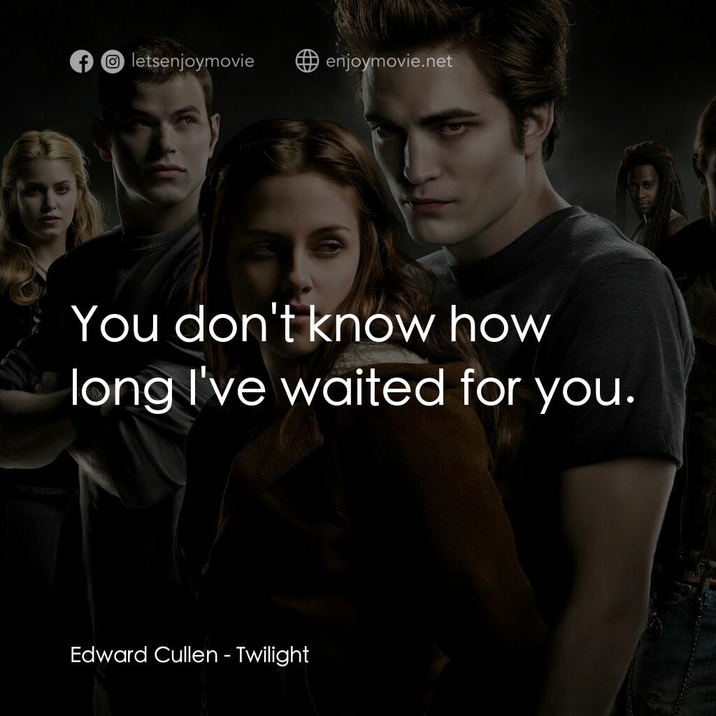 暮光之城：無懼的愛電影對白：Edward Cullen:  You don't know how long I've waited for you.