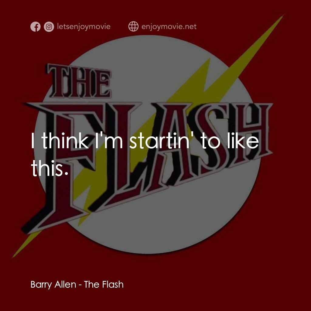 閃電俠經典對白：Barry Allen: I think I'm startin' to like this.