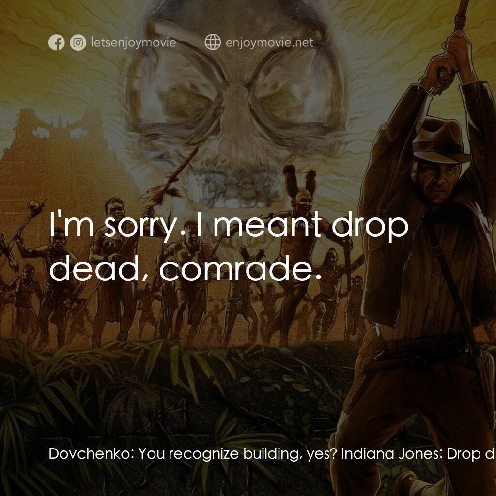 奪寶奇兵之水晶骷髏國電影對白：Dovchenko:  You recognize building, yes? Indiana Jones:  Drop dead. Indiana Jones