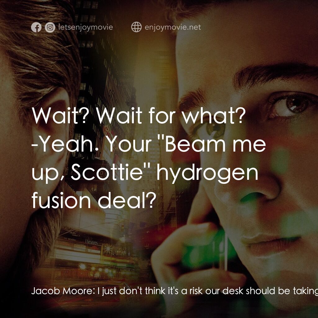 華爾街之金融大鱷電影對白：Jacob Moore:  I just don't think it's a risk our desk should be taking right now,