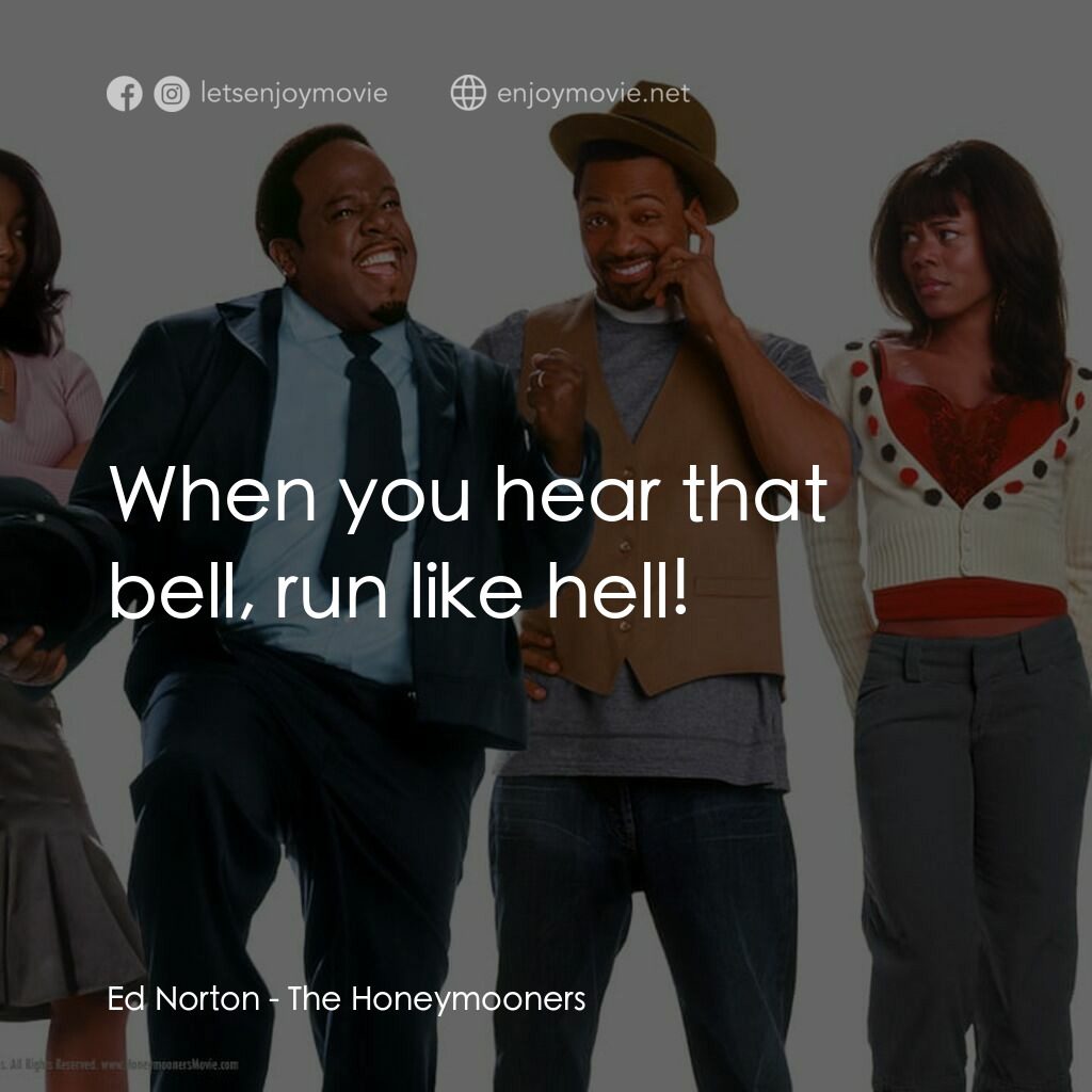 The Honeymooners電影對白：Ed Norton:  When you hear that bell, run like hell!