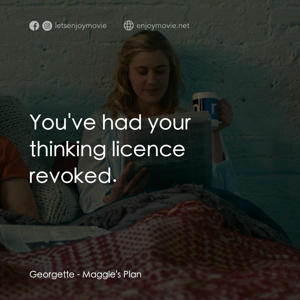 小三大計電影對白：Georgette:  You've had your thinking licence revoked.