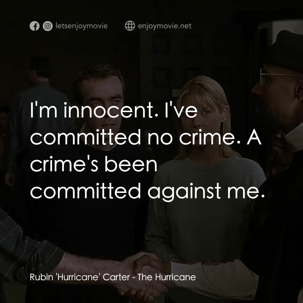 捍衛正義電影對白：Rubin 'Hurricane' Carter:  I'm innocent. I've committed no crime. A crime's been 