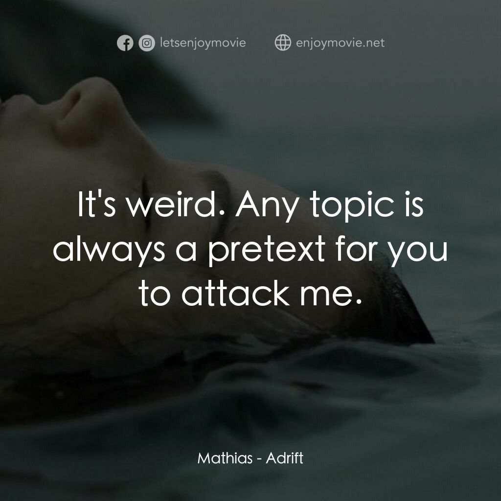 隨波逐流電影對白：Mathias:  It's weird. Any topic is always a pretext for you to attack me.