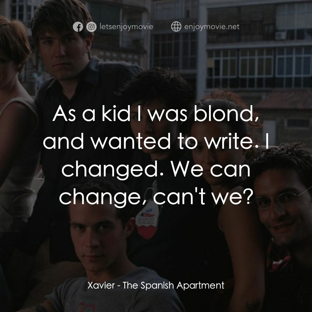 西班牙公寓電影對白：Xavier:  As a kid I was blond, and wanted to write. I changed. We can change, can