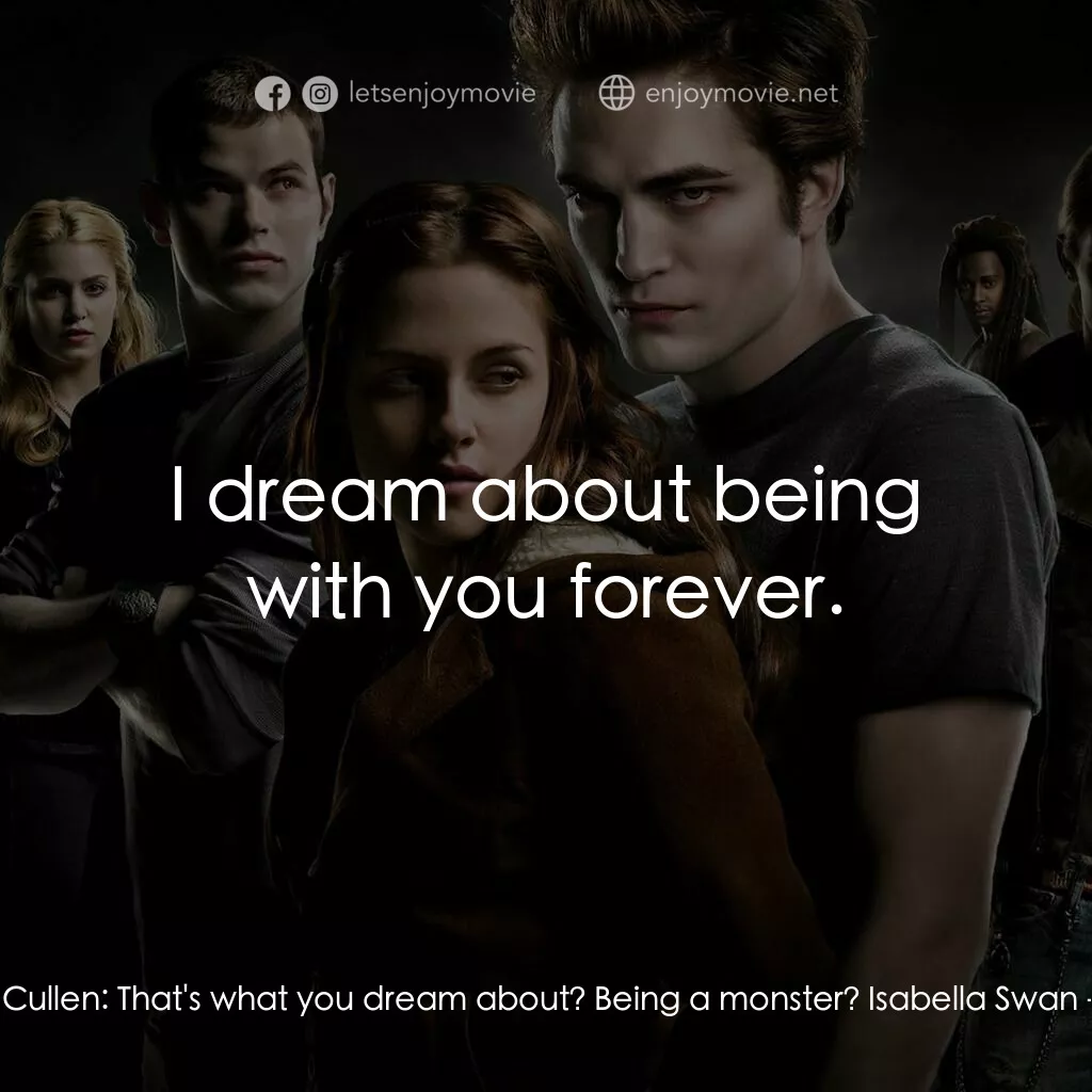 暮光之城：無懼的愛電影對白：Edward Cullen:  That's what you dream about? Being a monster? Isabella Swan:  I d