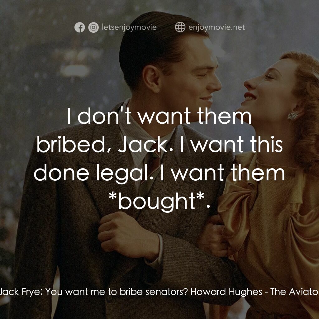 《神鬼玩家》經典台詞：Jack Frye:  You want me to bribe senators? Howard  ...