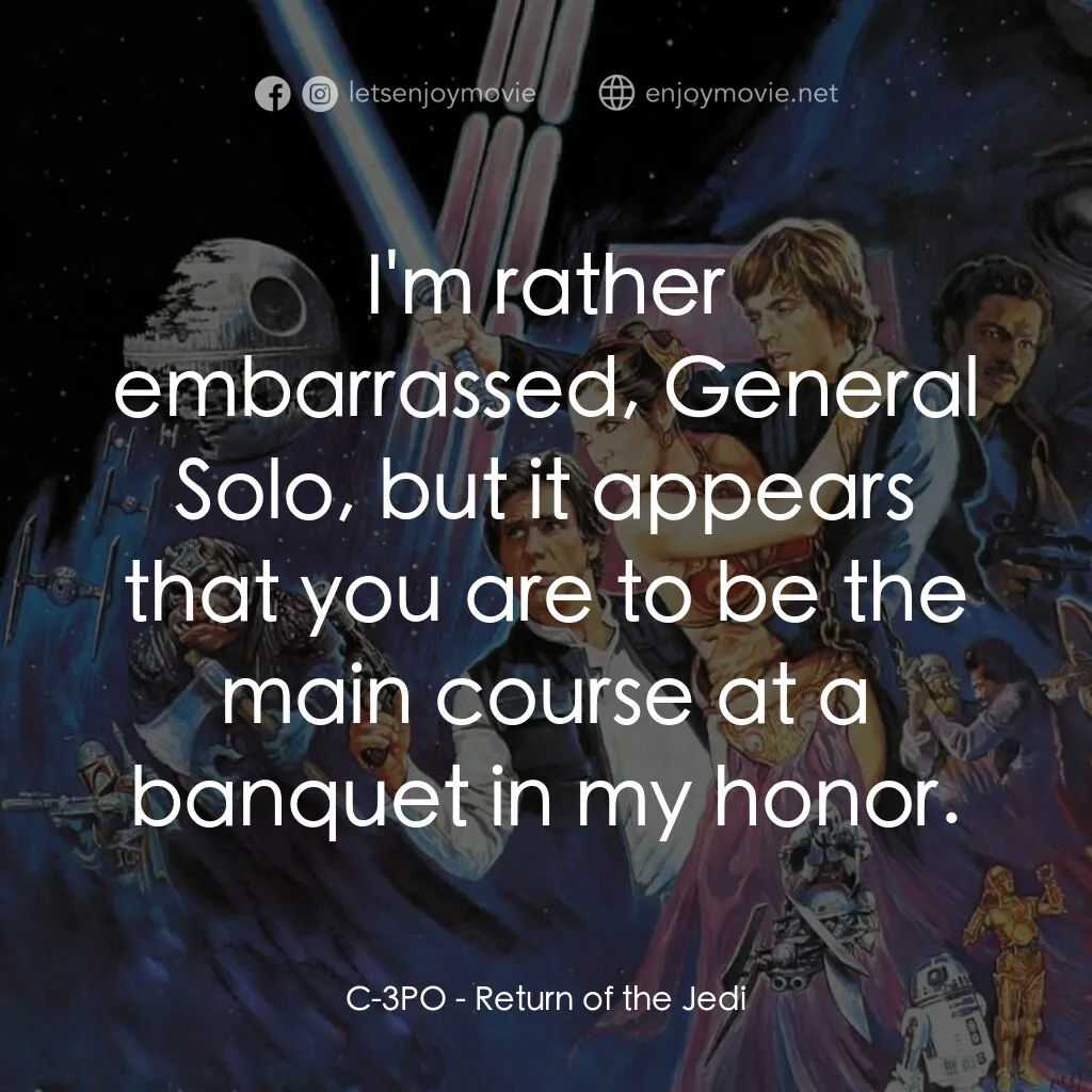 星球大戰：武士復仇電影對白：C-3PO:  I'm rather embarrassed, General Solo, but it appears that you are to be t