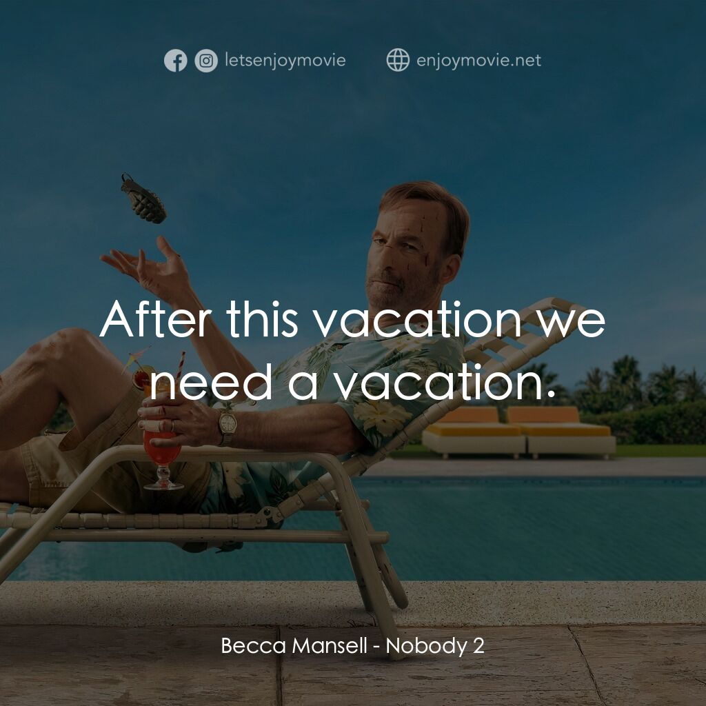 無名弒2電影對白：Becca Mansell:  After this vacation we need a vacation.