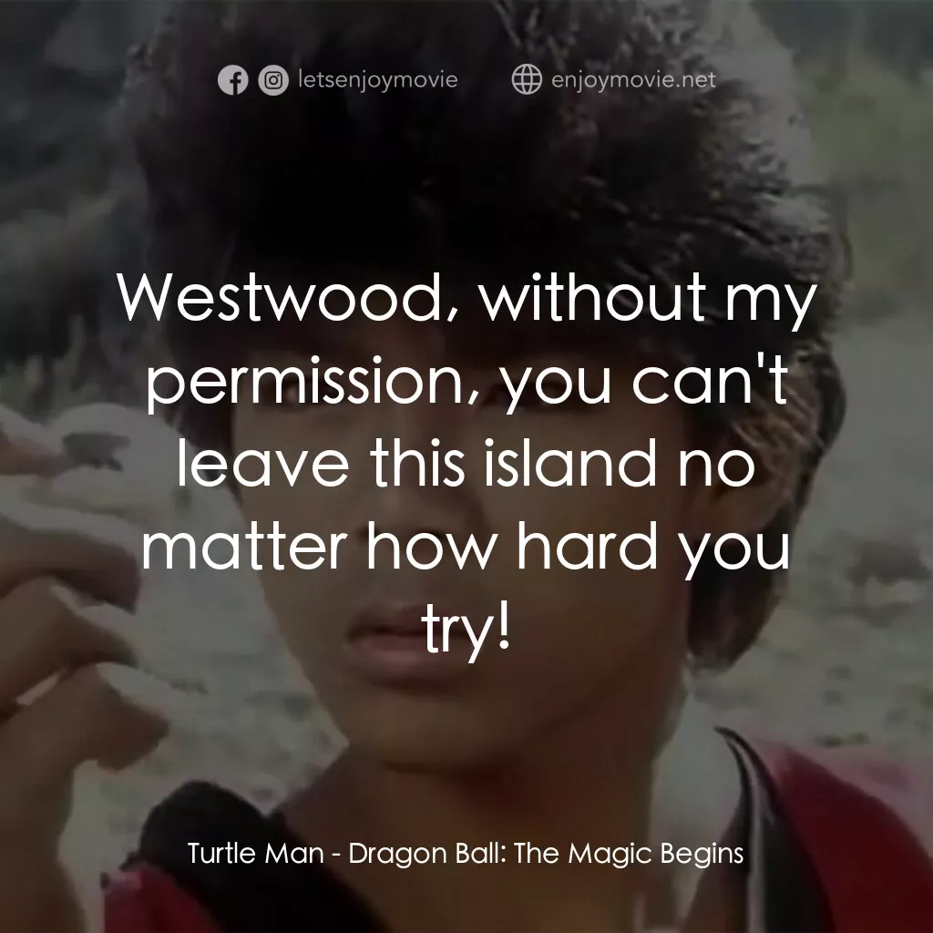 新七龍珠電影對白：Turtle Man:  Westwood, without my permission, you can't leave this island no matt