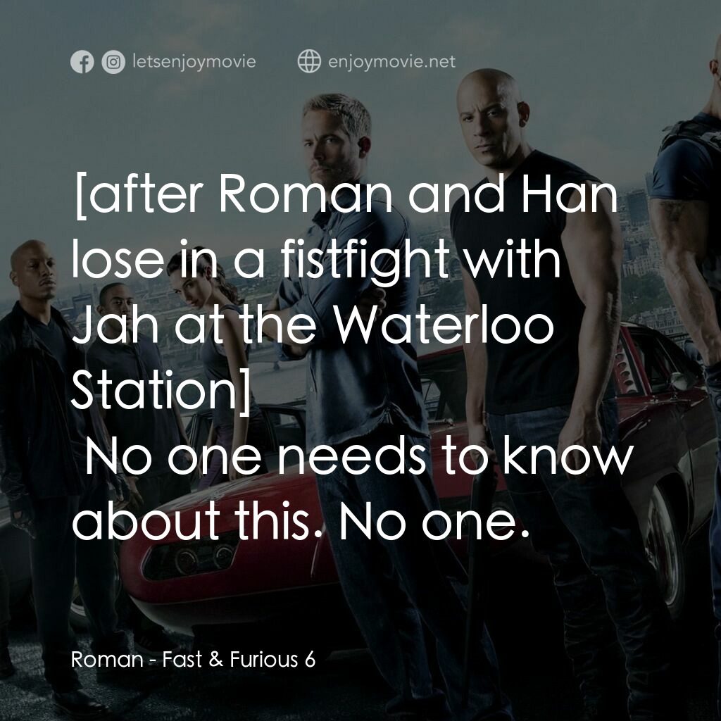 狂野時速6電影對白：Roman:  No one needs to know about this. No one.