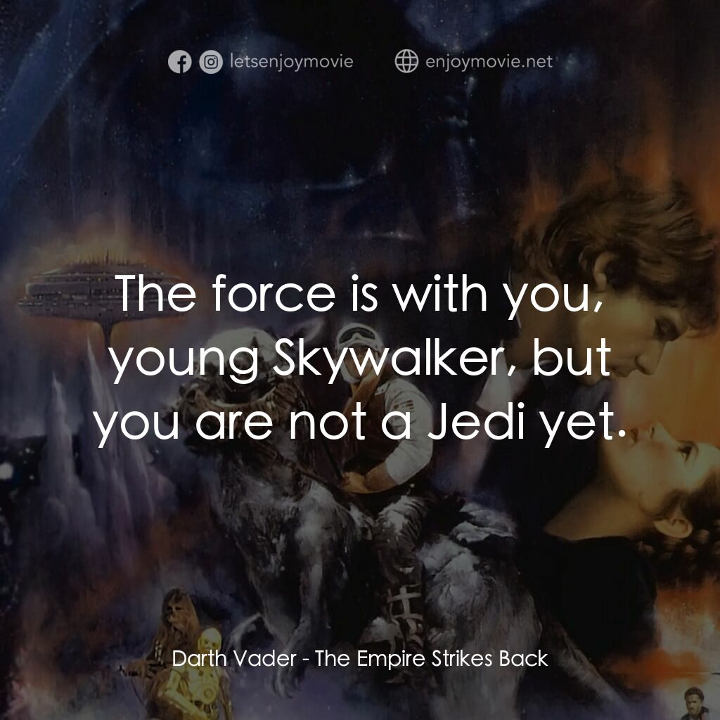 星際大戰五部曲：帝國大反擊電影對白：Darth Vader:  The force is with you, young Skywalker, but you are not a Jedi yet.