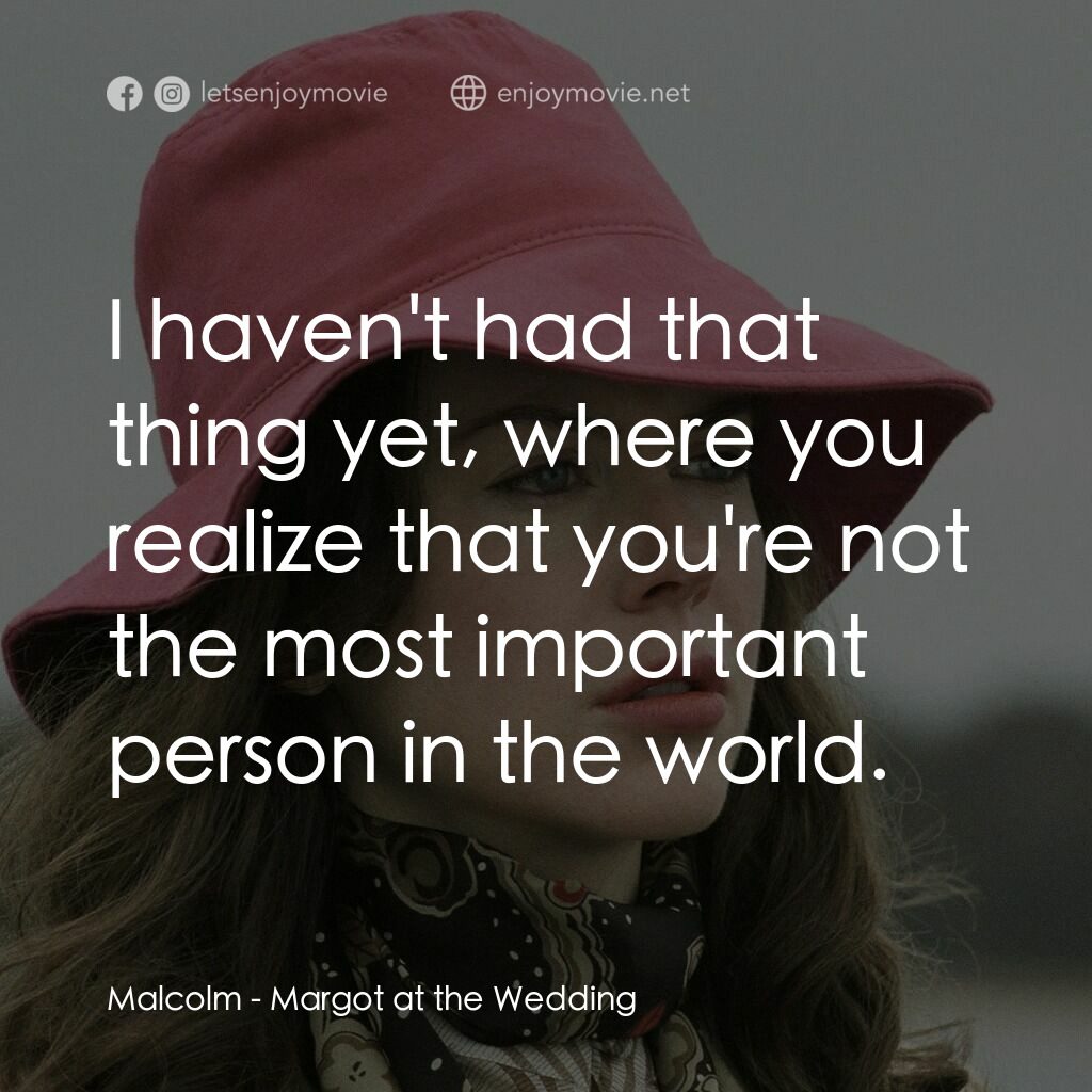婚禮的祝褔電影對白：Malcolm:  I haven't had that thing yet, where you realize that you're not the mos