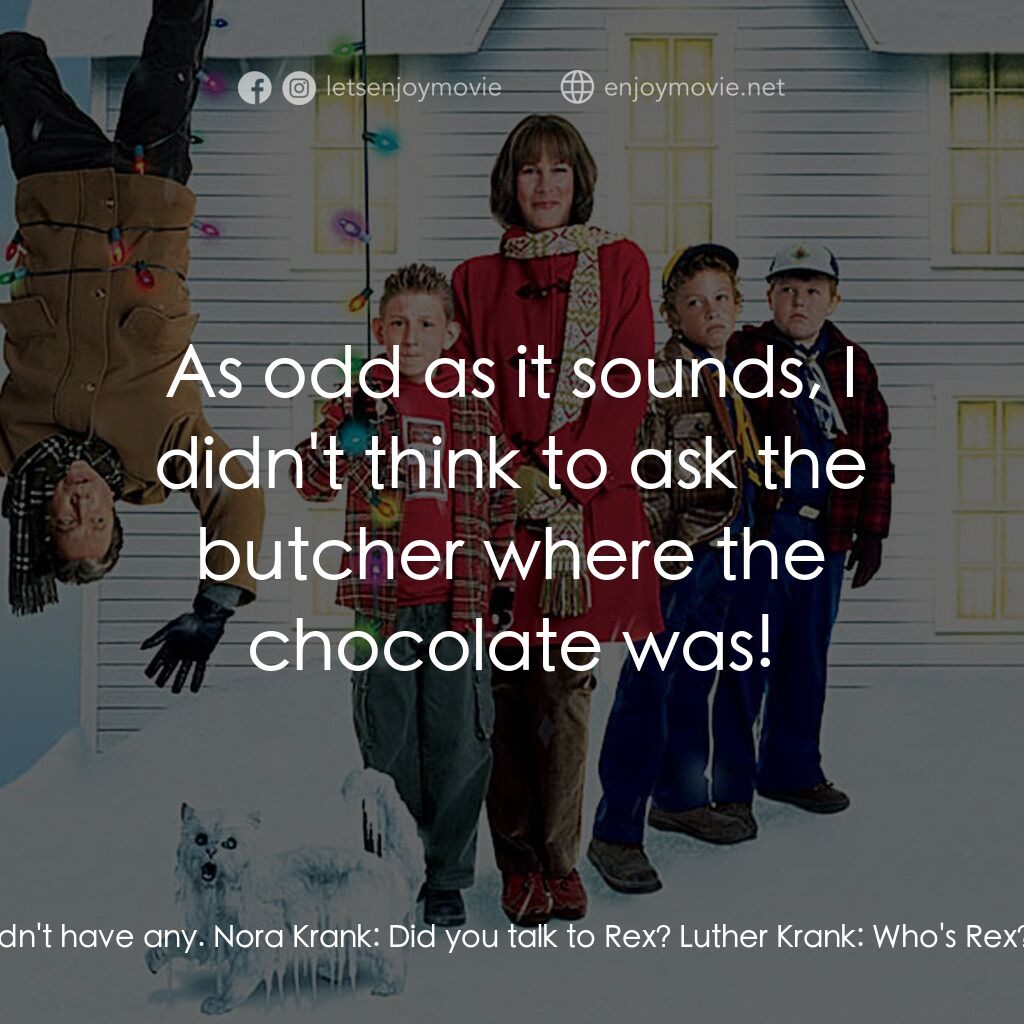 蹺家大作戰電影對白：Nora Krank:  You forgot the white chocolate! Luther Krank:  They didn't have any.