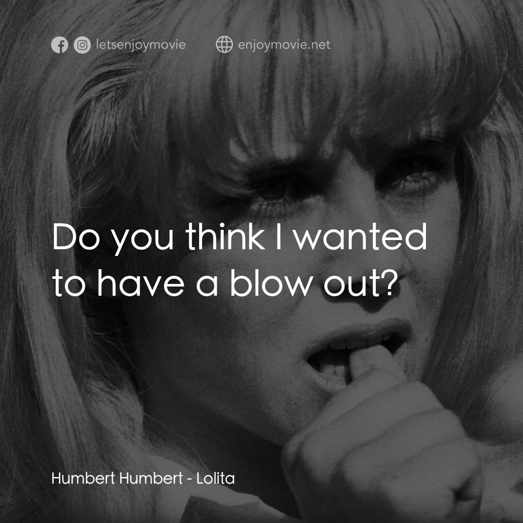 一樹梨花壓海棠電影對白：Humbert Humbert: Do you think I wanted to have a blow out?