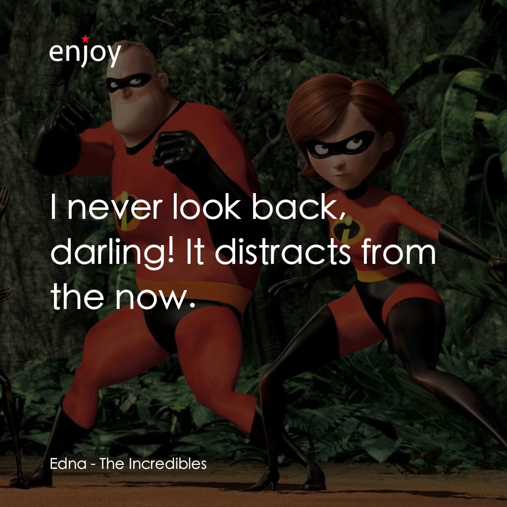 超人特工隊電影對白：Edna: I never look back, darling! It distracts from the now.	
