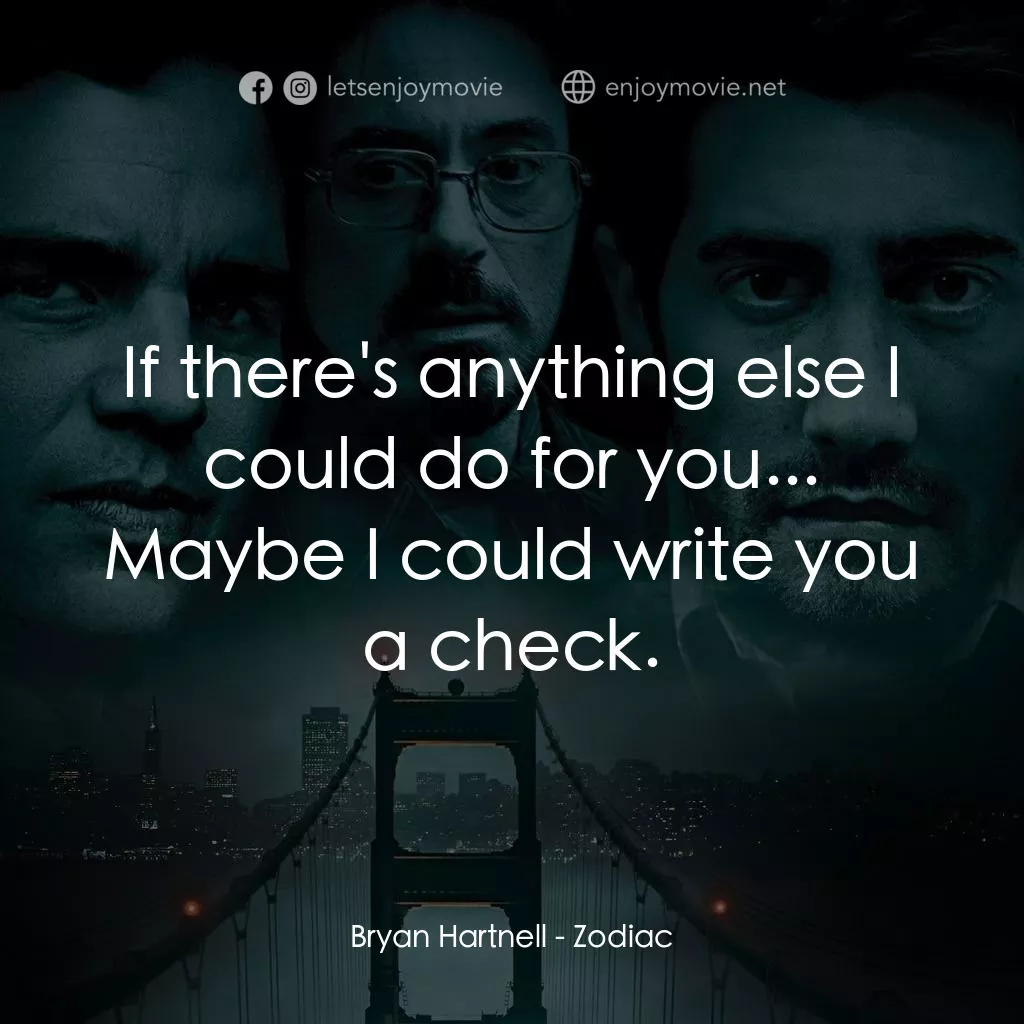 索命黃道帶電影對白：Bryan Hartnell: If there's anything else I could do for you... Maybe I could writ