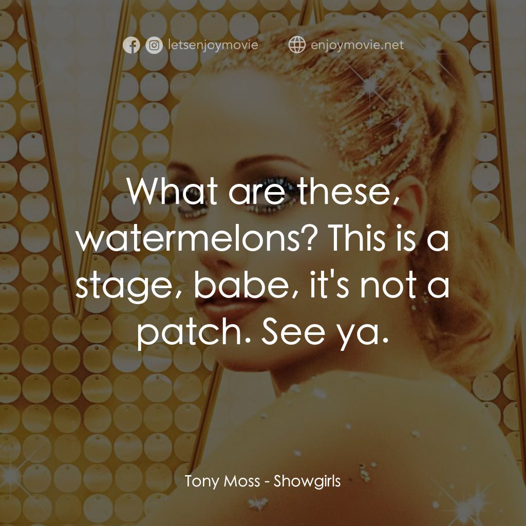 艷舞女郎電影對白：Tony Moss: What are these, watermelons? This is a stage, babe, it's not a patch. 