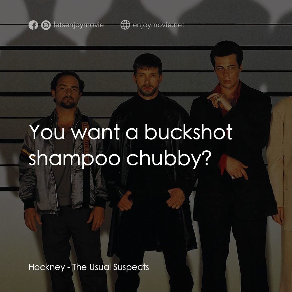 非常嫌疑犯電影對白：Hockney: You want a buckshot shampoo chubby?