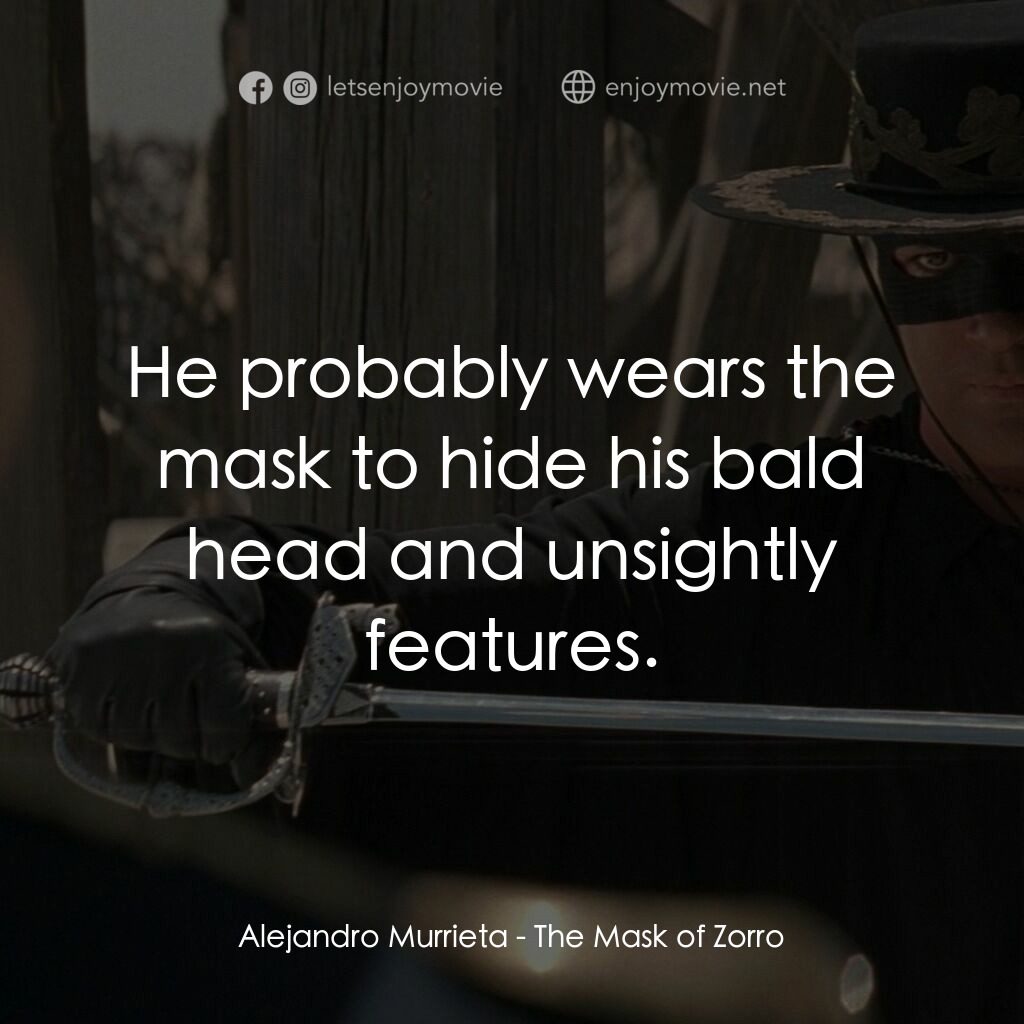 黑俠梭羅電影對白：Alejandro Murrieta:  He probably wears the mask to hide his bald head and unsight