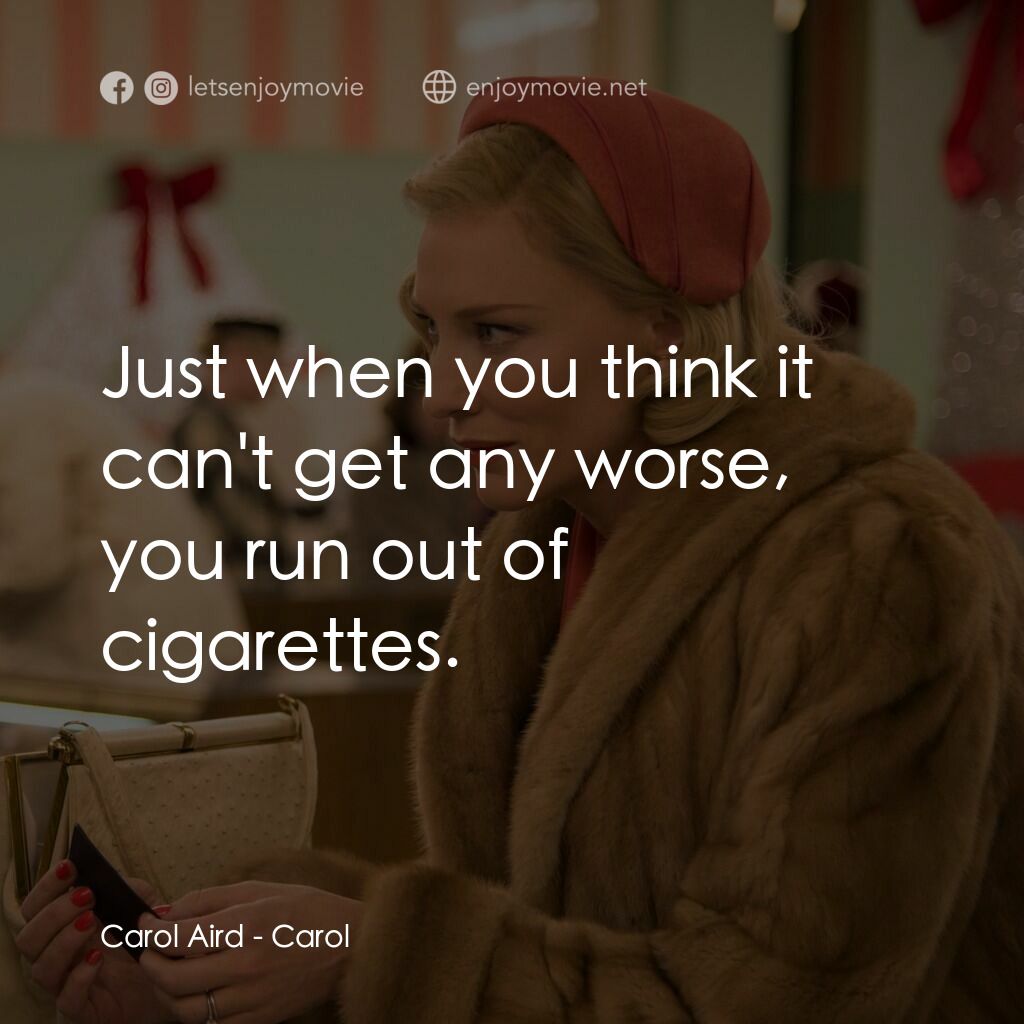 因為愛你電影對白：Carol Aird:  Just when you think it can't get any worse, you run out of cigarette