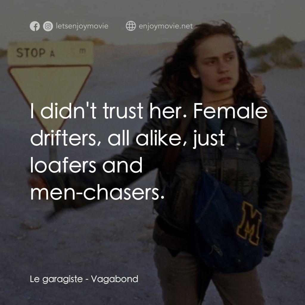 無法無家經典對白：Le garagiste: I didn't trust her. Female drifters, all alike, just loafers and men-chasers.