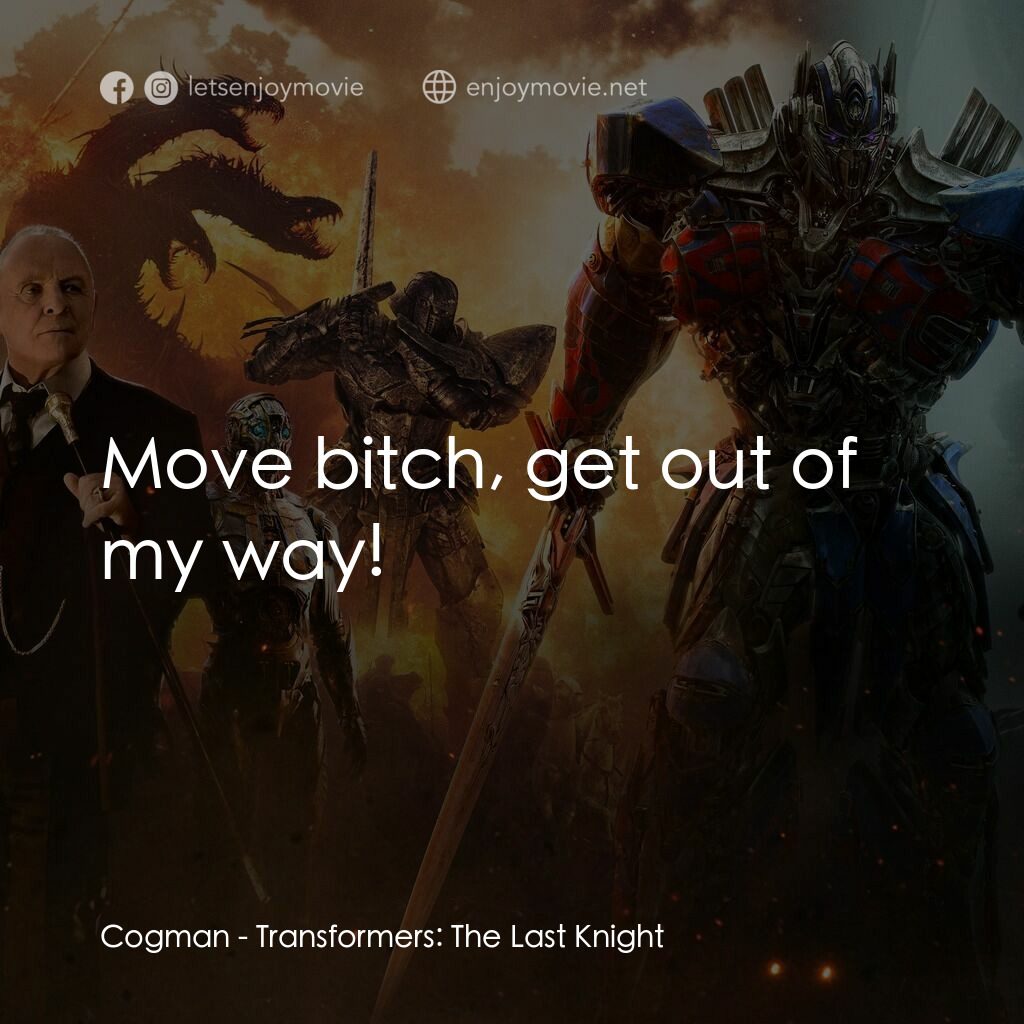 變形金剛：終極戰士電影對白：Cogman:  Move bitch, get out of my way!