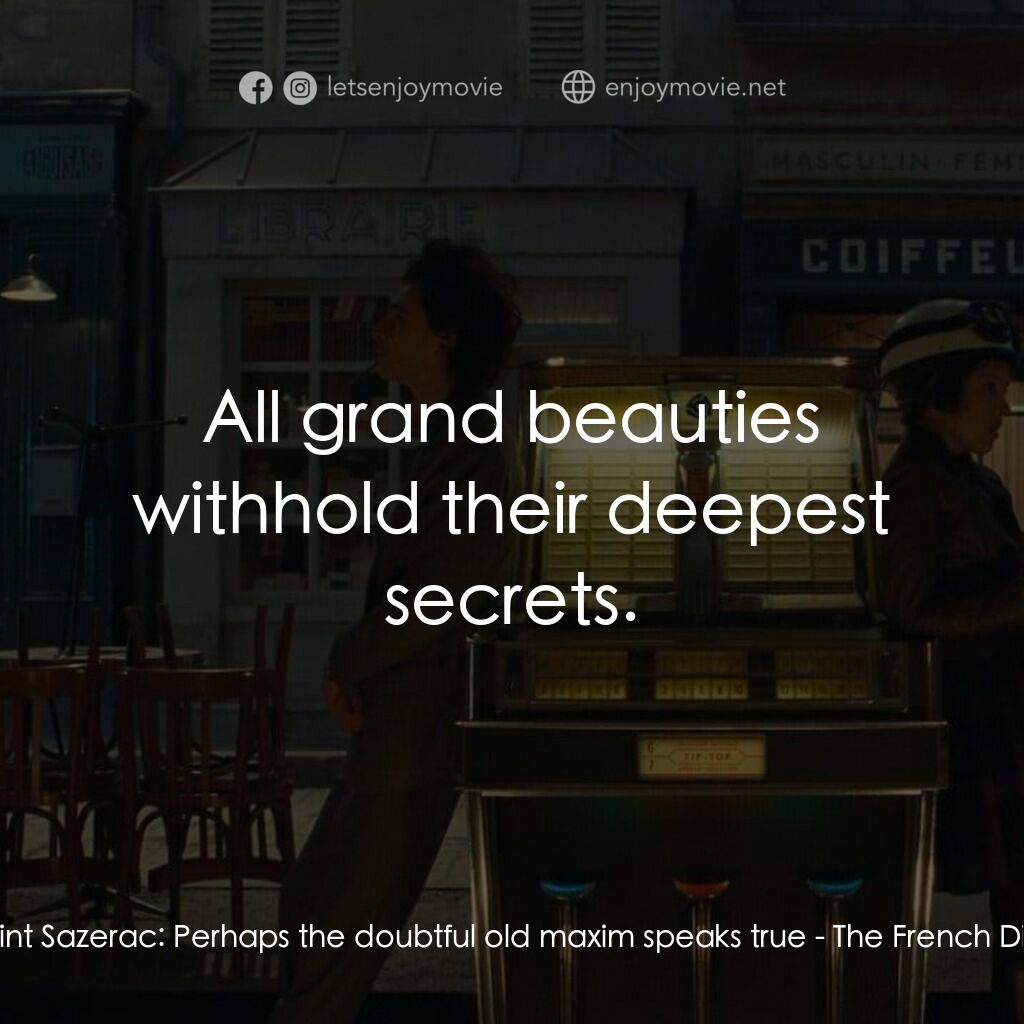 法蘭西諸事週報電影對白：Herbsaint Sazerac:  Perhaps the doubtful old maxim speaks true:  All grand beauti