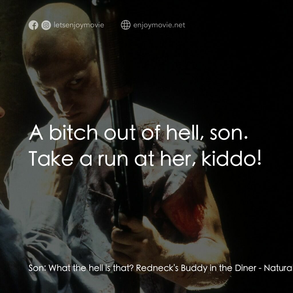 天生殺人狂電影對白：Son:  What the hell is that? Redneck's Buddy in the Diner:  A bitch out of hell, 