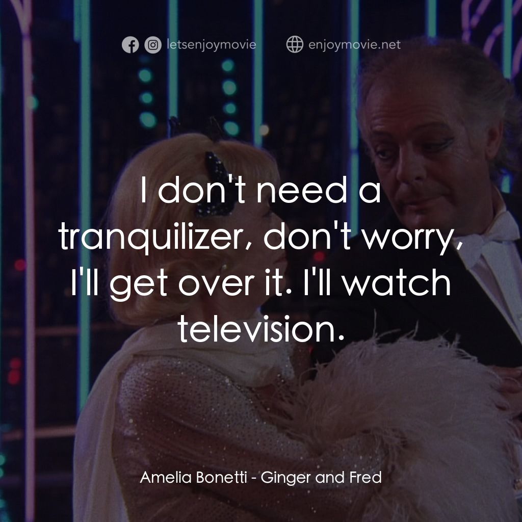 珍姐與佛烈電影對白：Amelia Bonetti: I don't need a tranquilizer, don't worry, I'll get over it. I'll 