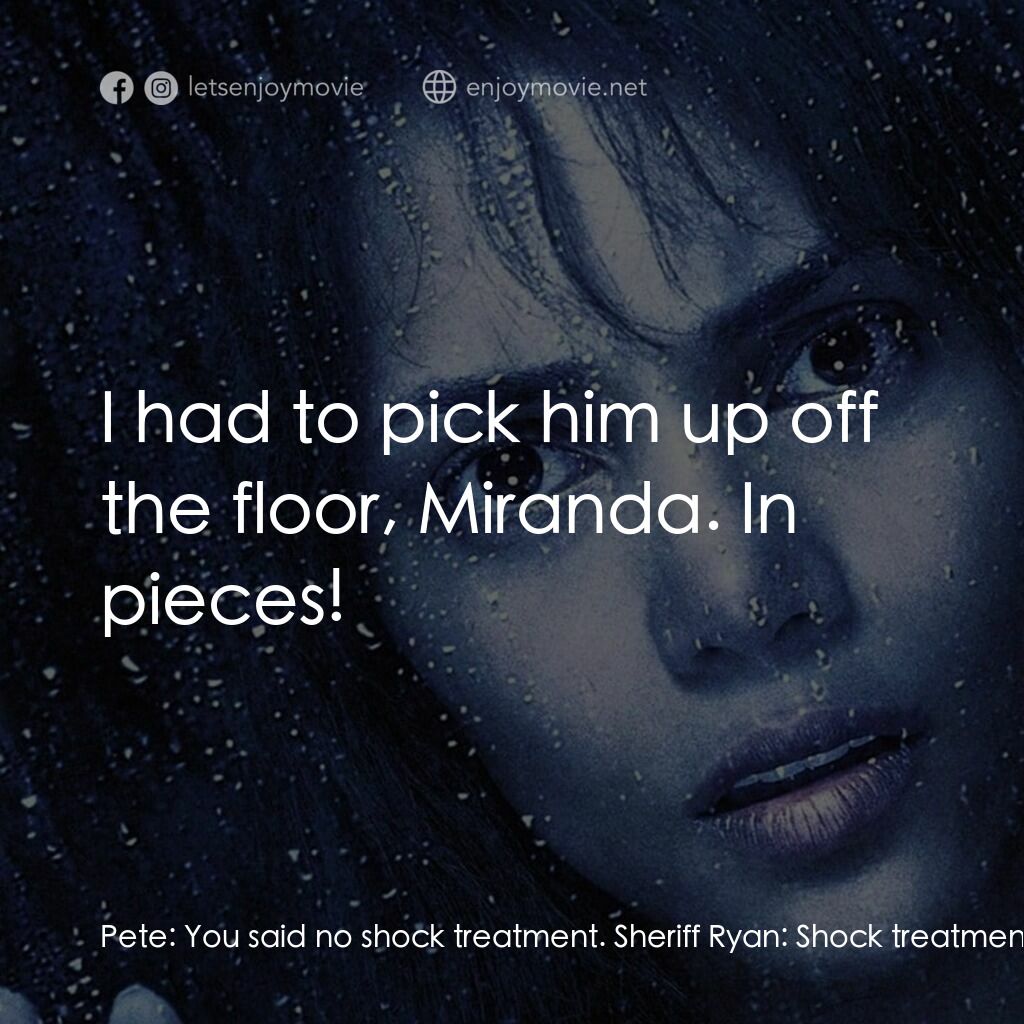 鬼影人電影對白：Pete:  You said no shock treatment. Sheriff Ryan:  Shock treatment? You want to s