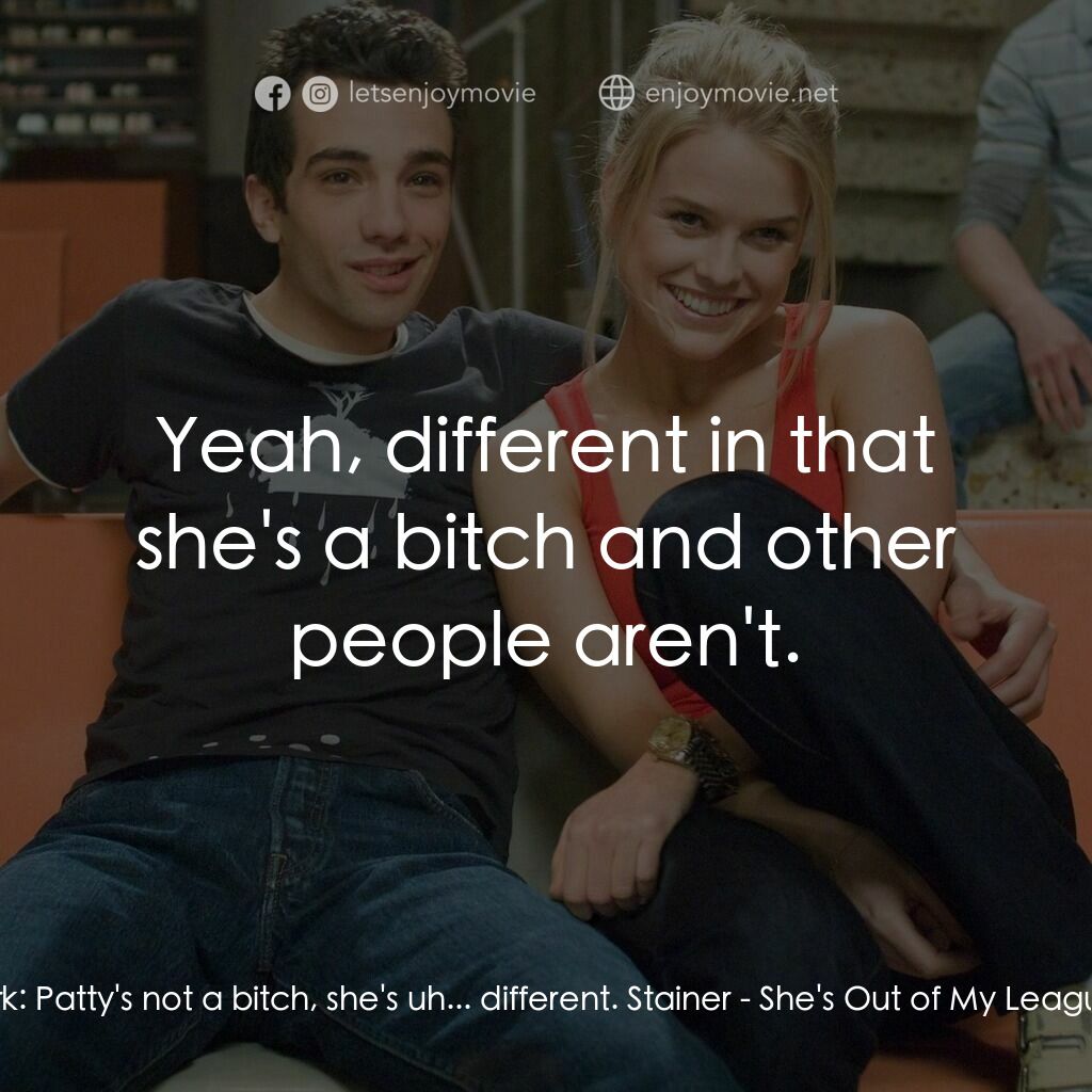 索女宅男配電影對白：Kirk:  Patty's not a bitch, she's uh... different. Stainer:  Yeah, different in t