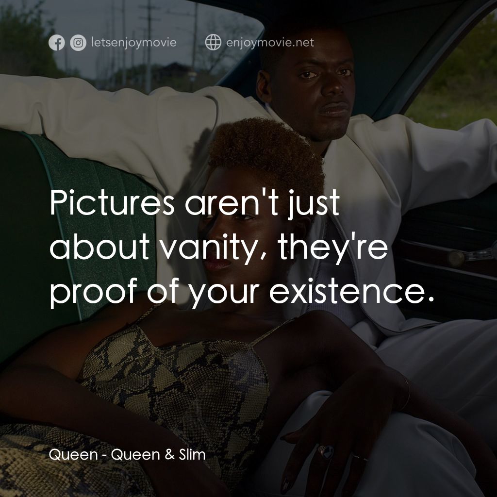 皇后與瘦子電影對白：Queen: Pictures aren't just about vanity, they're proof of your existence.