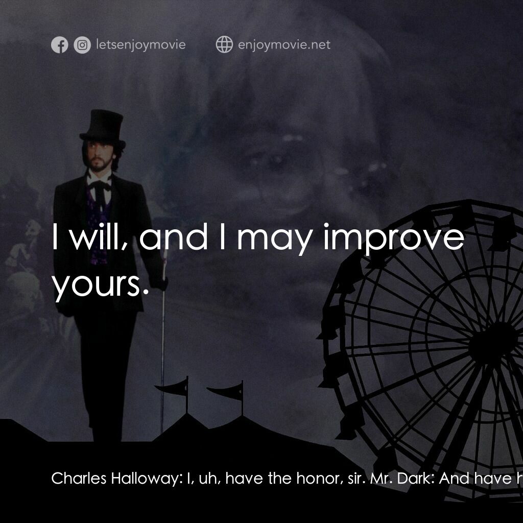 魔法嘉年華電影對白：Charles Halloway:  I, uh, have the honor, sir. Mr. Dark:  And have had for many y