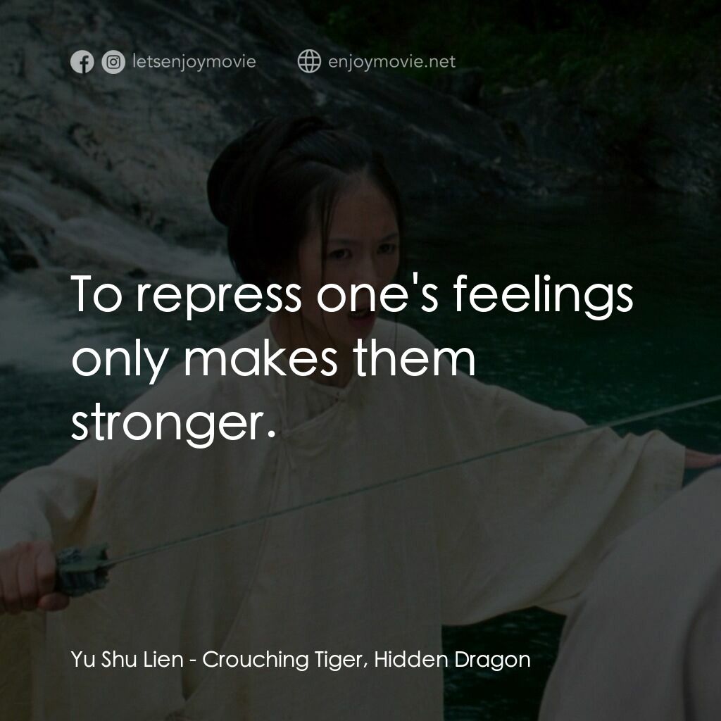 臥虎藏龍電影對白：Yu Shu Lien:  To repress one's feelings only makes them stronger.
