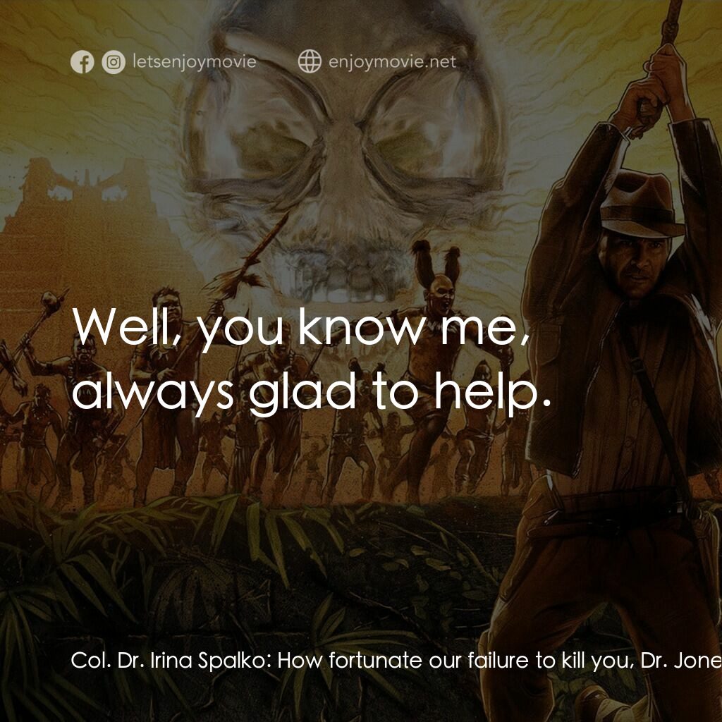 奪寶奇兵之水晶骷髏國電影對白：Col. Dr. Irina Spalko:  How fortunate our failure to kill you, Dr. Jones. You sur