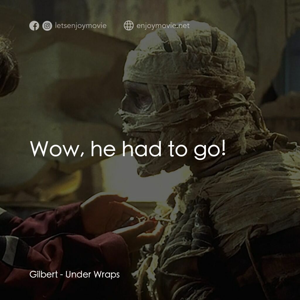 Under Wraps電影對白：Gilbert:  Wow, he had to go!