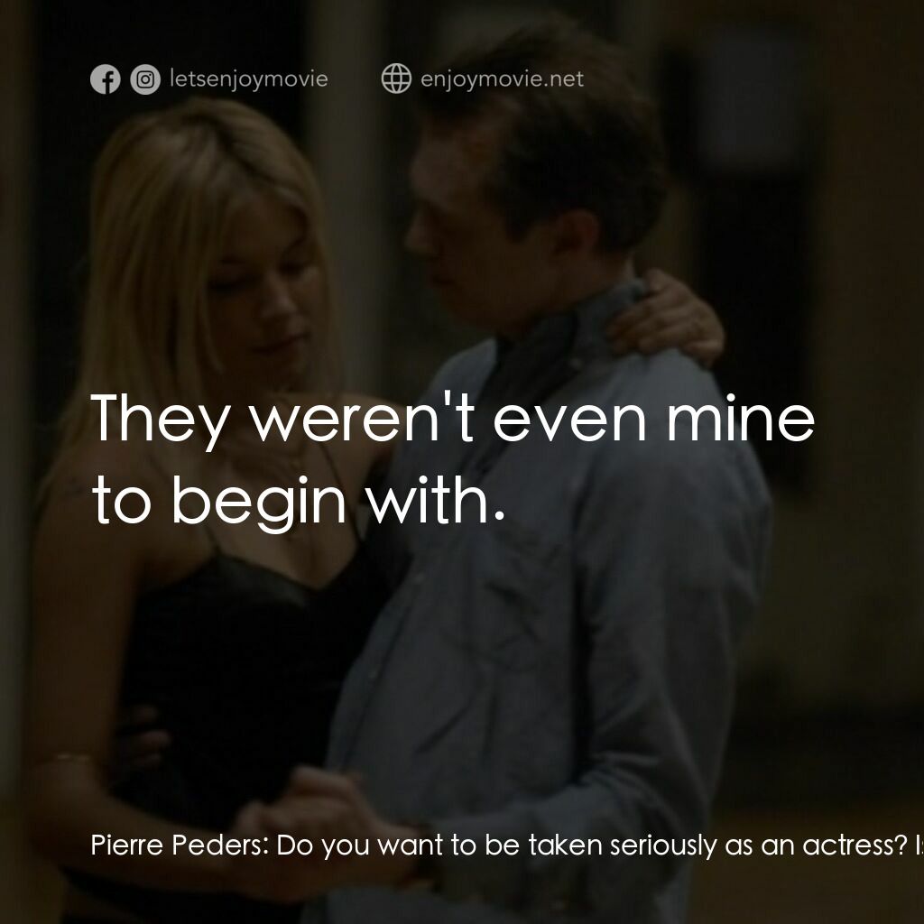 跟蹤大明星電影對白：Pierre Peders:  Do you want to be taken seriously as an actress? Is that why you 