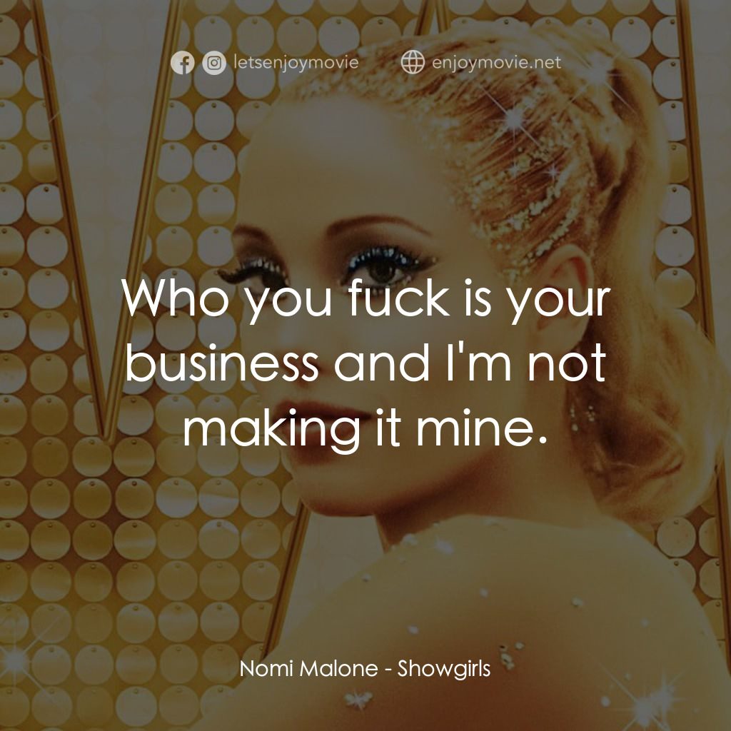 艷舞女郎電影對白：Nomi Malone: Who you fuck is your business and I'm not making it mine.