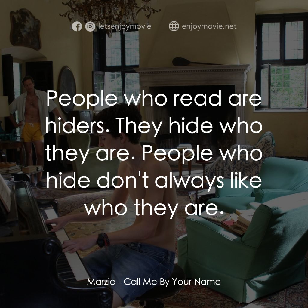 以你的名字呼喚我電影對白：Marzia: People who read are hiders. They hide who they are. People who hide don't